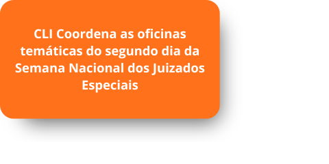 CLI Coordena as oficinas temáticas do segundo dia da Semana Nacional dos Juizados Especiais