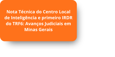 Nota Técnica do Centro Local de Inteligência e primeiro IRDR do TRF6: Avanços Judiciais em Minas Gerais