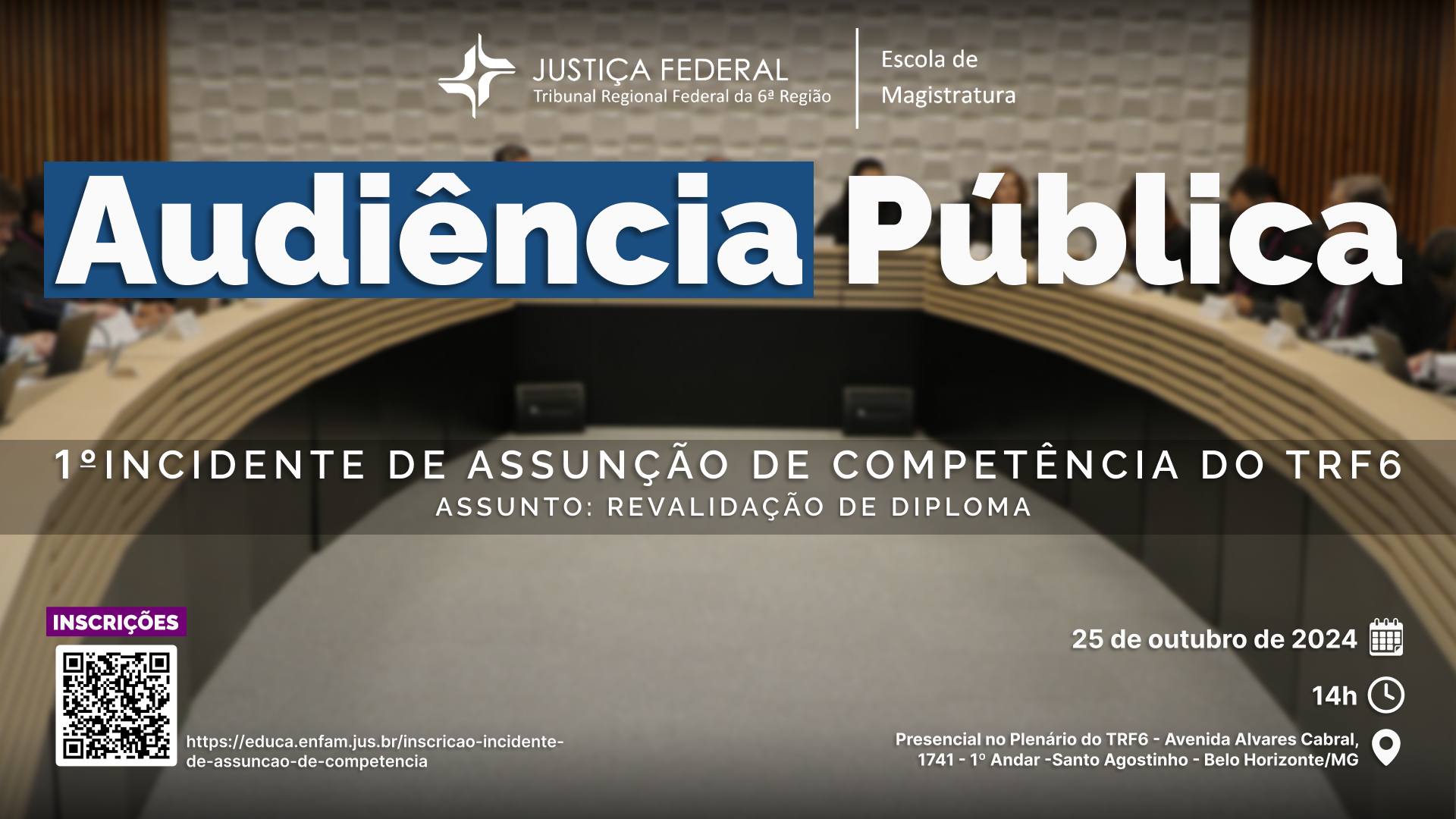 A imagem é um cartaz de divulgação de uma audiência pública realizada pela Justiça Federal (Tribunal Regional Federal da 6ª Região - TRF6) em conjunto com a Escola de Magistratura. O tema é o "1º Incidente de Assunção de Competência do TRF6", com o assunto específico de revalidação de diploma.

Aqui estão mais detalhes da imagem:

Data do evento: 25 de outubro de 2024, às 14h.
Local: Plenário do TRF6, localizado na Avenida Álvares Cabral, 1741 - 1º andar, Bairro Santo Agostinho, Belo Horizonte/MG.
Há um QR code que redireciona para um link de inscrições, e o site é: https://educa.enfam.jus.br/inscricao-incidente-de-assuncao-de-competencia.
O design do cartaz mostra uma imagem desfocada de uma sala de audiência com pessoas sentadas ao redor de uma mesa semicircular, provavelmente em um plenário. O texto "Audiência Pública" está em destaque no topo da imagem, com cores predominantes em azul e branco.