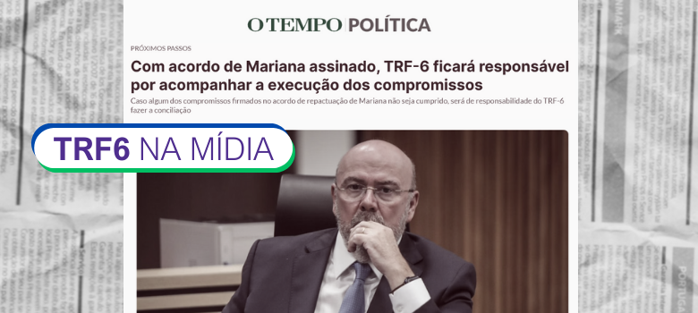 A imagem contém uma captura de tela de uma publicação do jornal O Tempo, seção "Política", com o seguinte título:

Próximos Passos

Com acordo de Mariana assinado, TRF-6 ficará responsável por acompanhar a execução dos compromissos

Caso algum dos compromissos firmados no acordo de repactuação de Mariana não seja cumprido, será de responsabilidade do TRF-6 fazer a conciliação.

Na parte superior, há o logotipo "O TEMPO POLÍTICA", e na parte inferior, uma imagem de um homem com traje formal, com a mão embaixo do queixo, em uma pose pensativa.

No canto esquerdo, há um destaque colorido com o texto:

TRF6 NA MÍDIA