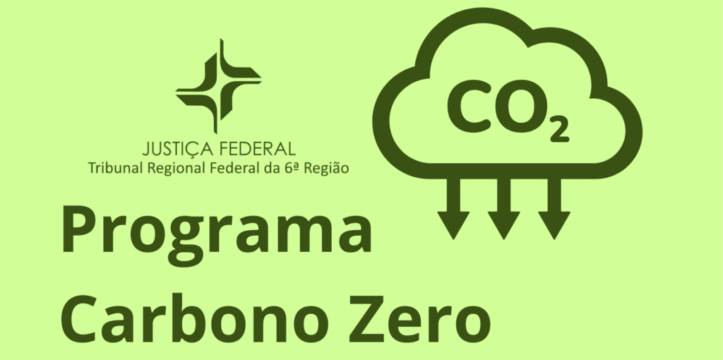 A imagem é um cartaz ou banner com fundo verde claro. No topo, à esquerda, está o logotipo da Justiça Federal do Tribunal Regional Federal da 6ª Região. No centro, em letras grandes e em um tom de verde mais escuro, o texto "Programa Carbono Zero" está em destaque. No canto superior direito, há uma nuvem com o texto "CO₂" e três setas apontando para baixo, simbolizando a redução ou eliminação das emissões de dióxido de carbono.