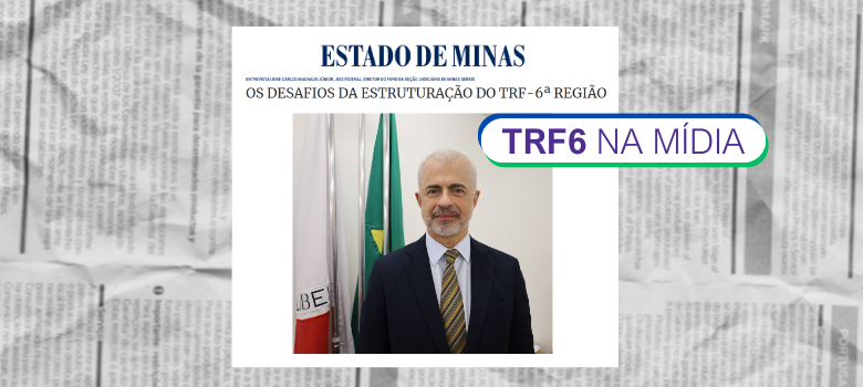 A imagem é um recorte de uma notícia de um jornal. No topo, está o título "ESTADO DE MINAS" e, logo abaixo, a manchete "OS DESAFIOS DA ESTRUTURAÇÃO DO TRF-6ª REGIÃO". No centro da imagem, há uma foto de um homem de meia-idade, com cabelos grisalhos e barba, vestindo um terno azul-marinho com gravata amarela. Ele está em pé entre as bandeiras do Brasil e de Minas Gerais. Sobre a foto, há um selo verde com a frase "TRF6 NA MÍDIA". O fundo da imagem parece ser uma colagem de páginas de jornal amassadas.