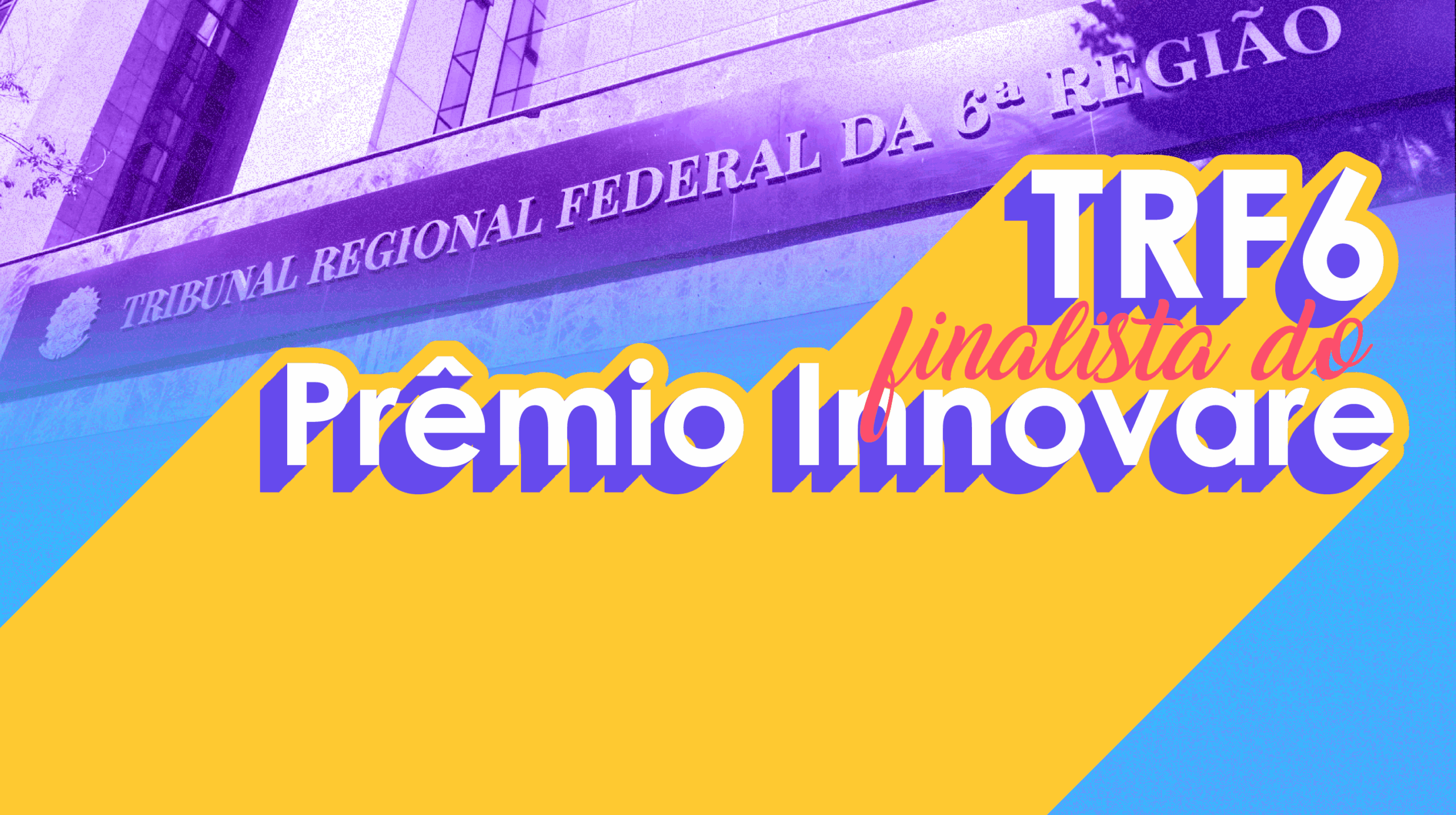 A imagem é um cartaz digital vibrante que celebra o Tribunal Regional Federal da 6ª Região (TRF6) ser finalista do Prêmio Innovare. O fundo mostra a fachada do prédio do tribunal com a inscrição "TRIBUNAL REGIONAL FEDERAL DA 6ª REGIÃO", aplicada com um filtro roxo. Sobreposta, em destaque e com sombra longa, está a frase "Prêmio Innovare" em letras brancas e roxas sobre um grande bloco amarelo. O texto "TRF6 finalista do" está posicionado acima, com "TRF6" em letras grandes e brancas e "finalista do" em rosa menor.