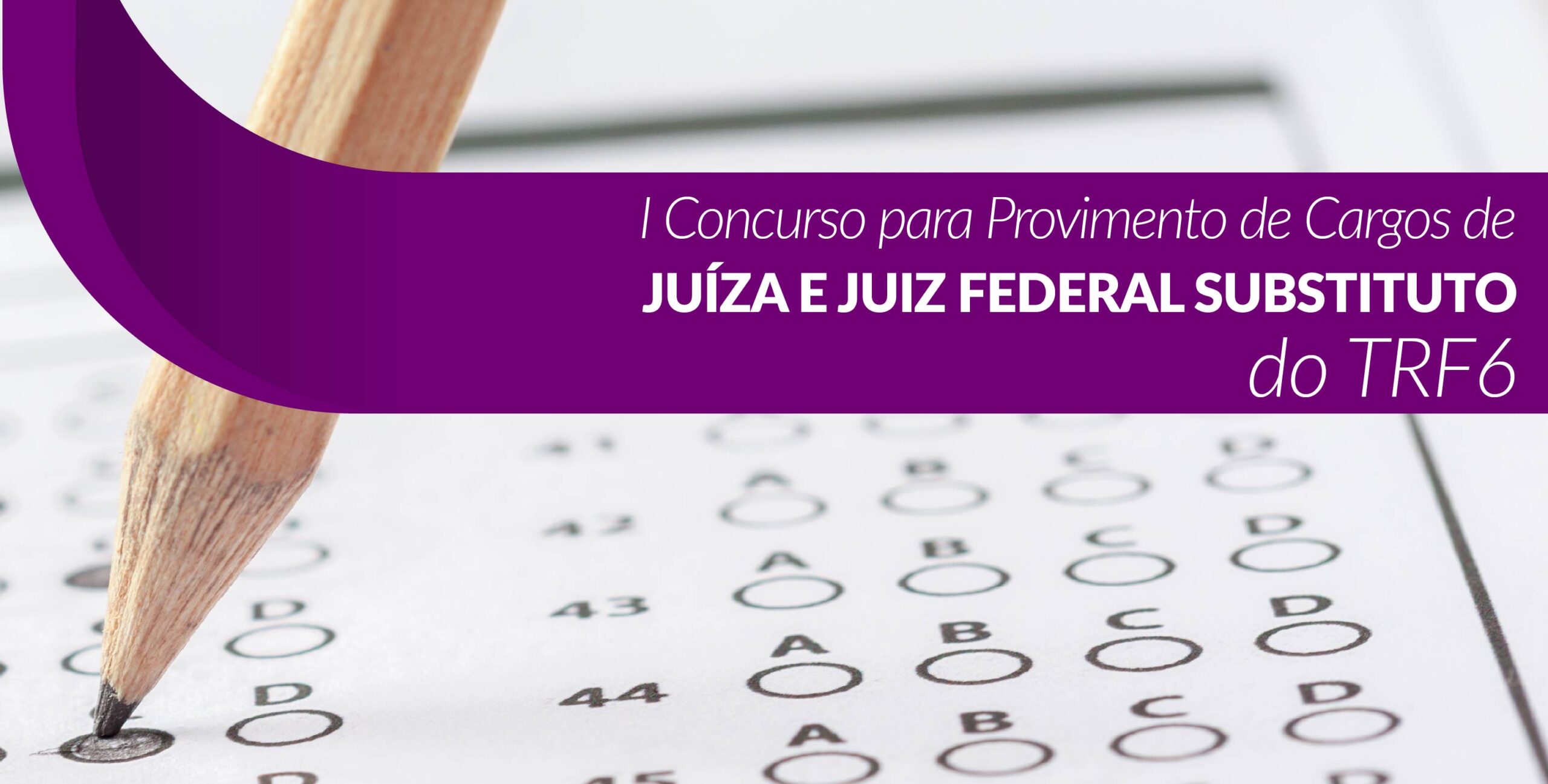 Esta imagem apresenta informações sobre o I Concurso para Provimento de Cargos de Juíza e Juiz Federal Substituto do TRF6. A arte visual destaca um lápis preenchendo um gabarito de prova objetiva em primeiro plano, com um detalhe gráfico em roxo que contém o título do certame.
